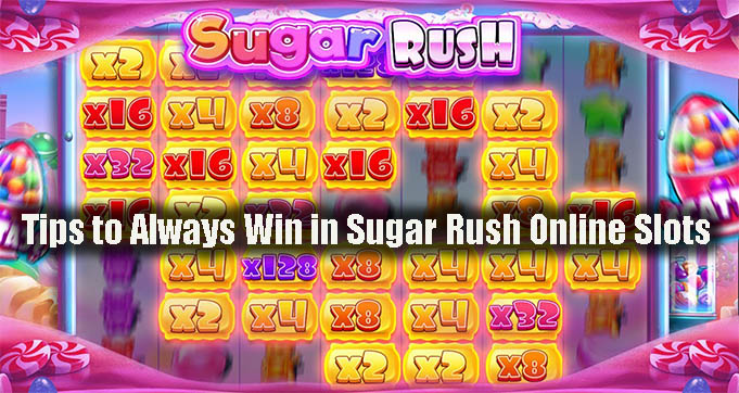 Tips to Always Win in Sugar Rush Online Slots